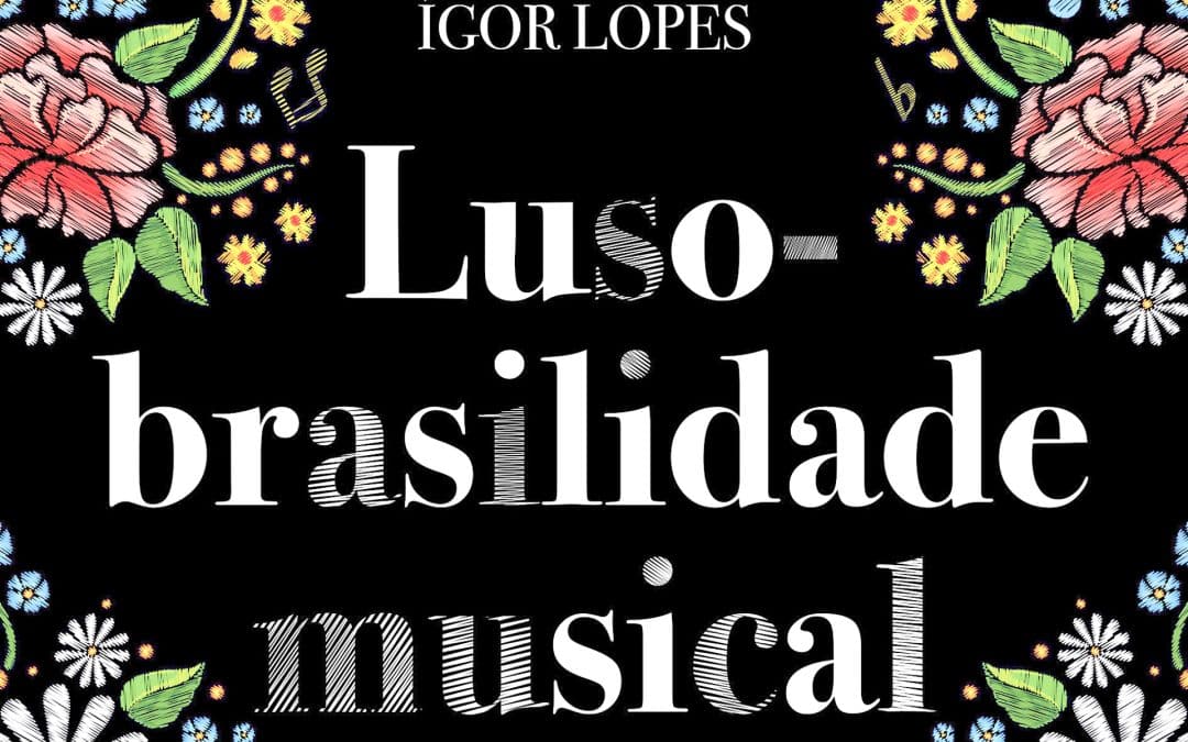 “Luso-Brasilidade Musical” chega aos Açores, novo livro do jornalista e escritor Ígor Lopes visa “desvendar a influência da música na Ligação entre Brasil-Portugal”