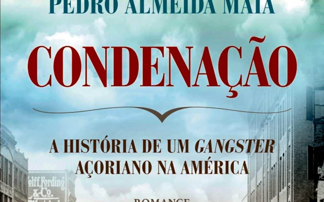 Condenação: o novo livro de Pedro Almeida Maia, a história de um “gangster” açoriano nos EUA na década de 1920, entrevista de Francisco Resendes